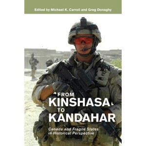 From Kinshasa to Kandahar - (Beyond Boundaries: Canadian Defence and Strategic Studies) by  Michael K Carroll & Greg Donaghy (Paperback) - 1 of 1