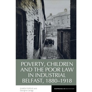 Poverty, Children and the Poor Law in Industrial Belfast, 1880-1918 - (Reappraisals in Irish History) by  Olwen Purdue (Paperback) - 1 of 1
