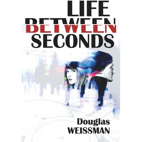 Life Between Seconds - by  Douglas Weissman (Hardcover) - image 1 of 1