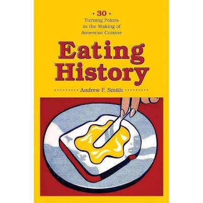 Eating History - (Arts and Traditions of the Table: Perspectives on Culinary H) by  Andrew Smith (Hardcover)