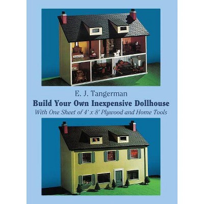 Build Your Own Inexpensive Dollhouse - (Dover Woodworking) by  E J Tangerman (Paperback)