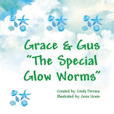 Grace & Gus - The Special Glow Worms - by  Cindy Ferrara (Hardcover)