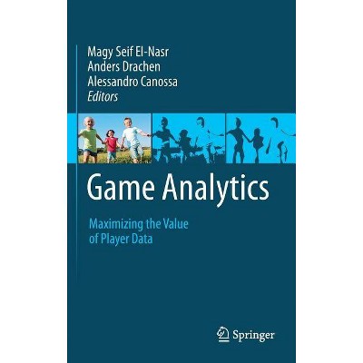 Game Analytics - by  Magy Seif El-Nasr & Anders Drachen & Alessandro Canossa (Hardcover)