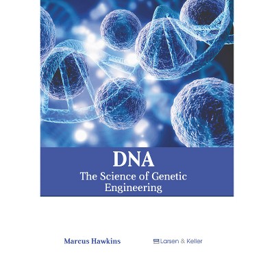 Dna: The Science of Genetic Engineering - by  Marcus Hawkins (Hardcover)
