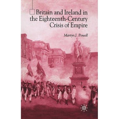 Britain and Ireland in the Eighteenth-Century Crisis of Empire - by  M Powell (Paperback)