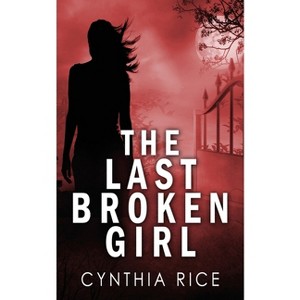 The Last Broken Girl - by  Cynthia Rice (Paperback) - 1 of 1
