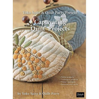 Yoko Saito & Quilt Party Present Captivating Quilt Projects - by  Yoko Saito and Quilt Party (Paperback)