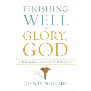 Finishing Well to the Glory of God - by  John Dunlop (Paperback)