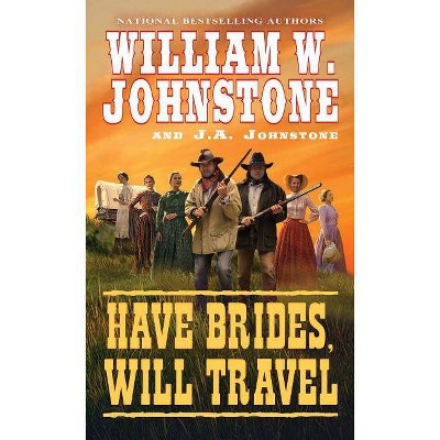 Have Brides, Will Travel - by  William W Johnstone & J A Johnstone (Paperback)