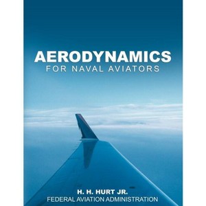 Aerodynamics for Naval Aviators - by  H H Hurt Jr & Federal Aviation Administration (Paperback) - 1 of 1