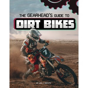The Gearhead's Guide to Dirt Bikes - (Gearhead Guides) by  Lisa J Amstutz (Hardcover) - 1 of 1