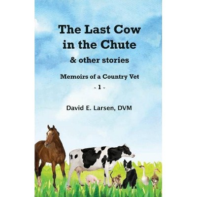 The Last Cow in the Chute & other stories - by  David E Larsen (Paperback)