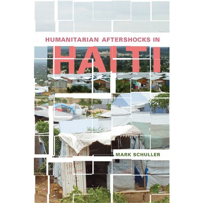 Humanitarian Aftershocks in Haiti - by  Mark Schuller (Paperback)