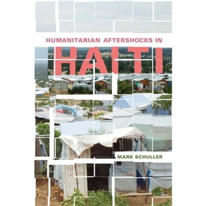Humanitarian Aftershocks in Haiti - by  Mark Schuller (Paperback) - 1 of 1