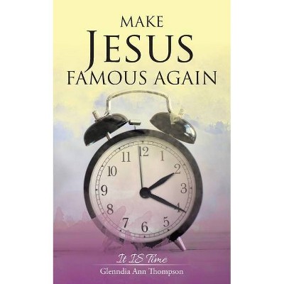 Make Jesus Famous Again - by  Glenndia Ann Thompson (Paperback)