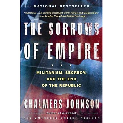 The Sorrows of Empire - (American Empire Project) by  Chalmers Johnson (Paperback)