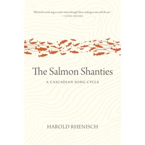The Salmon Shanties - (Oskana Poetry & Poetics) by  Harold Rhenisch (Paperback) - 1 of 1