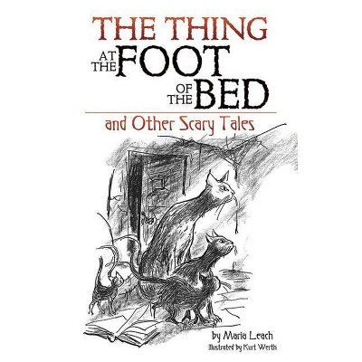 The Thing at the Foot of the Bed and Other Scary Tales - by  Maria Leach (Paperback)