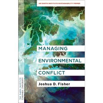 Managing Environmental Conflict - (Columbia University Earth Institute Sustainability Primers) by  Joshua D Fisher (Paperback)