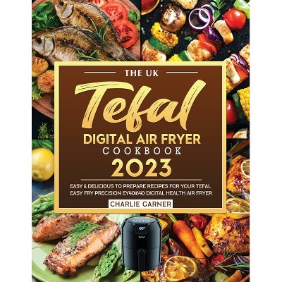 The UK Tefal Digital Air Fryer Cookbook 2023 - by  Charlie Garner (Paperback)