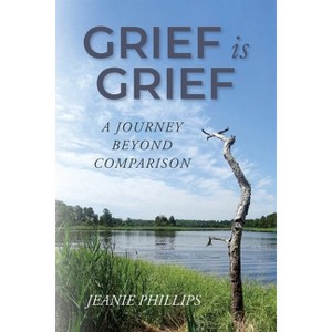 Grief Is Grief - by  Jeanie Phillips (Paperback) - 1 of 1