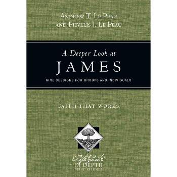 A Deeper Look at James - (Lifeguide in Depth) by  Andrew T Le Peau & Phyllis J Le Peau (Paperback)
