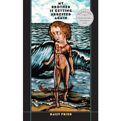 My Brother Is Getting Arrested Again - (Pitt Poetry) by  Daisy Fried (Paperback)