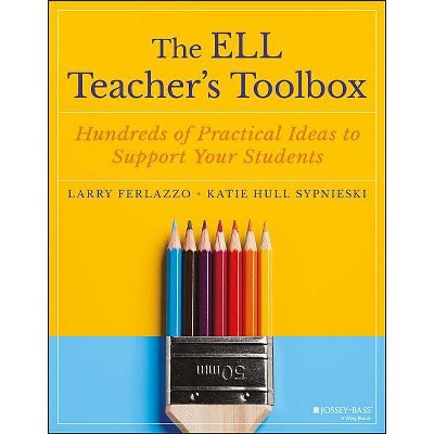 The Ell Teacher's Toolbox - by  Larry Ferlazzo & Katie Hull Sypnieski (Paperback)