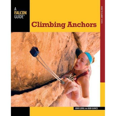 Climbing Anchors - (Falcon Guides How to Climb) 3rd Edition by  John Long & Bob Gaines (Paperback)