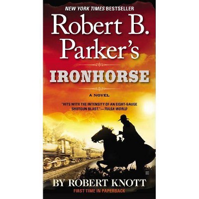 Robert B. Parker's Ironhorse - (Cole and Hitch Novel) by  Robert Knott (Paperback)