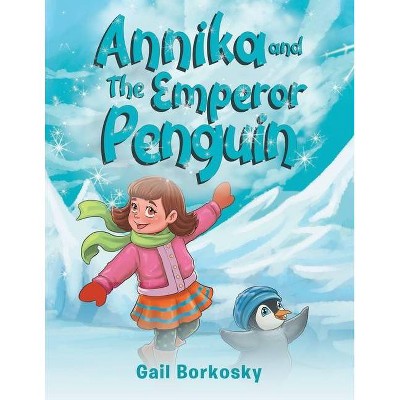 Annika and the Emperor Penguin - by  Gail Borkosky (Paperback)