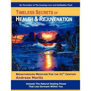 Timeless Secrets of Health and Rejuvenation - 4th Edition by  Andreas Moritz (Paperback) - 1 of 1