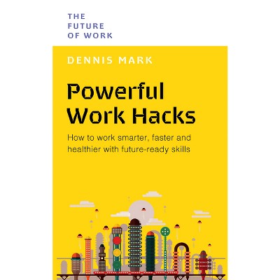Powerful Work Hacks - (Future of Work) by  Dennis Mark (Paperback)