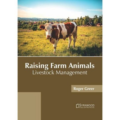 Raising Farm Animals: Livestock Management - by  Roger Greer (Hardcover)