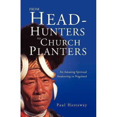 From Head-Hunters to Church Planters - by  Paul Hattaway (Paperback)