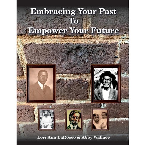 Embracing Your Past To Empower Your Future - By Lori Ann Larocco & Abby ...