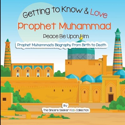 Getting to Know and Love Prophet Muhammad - by  The Sincere Seeker Collection (Paperback)