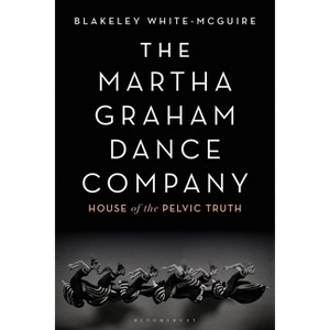 The Martha Graham Dance Company - by  Blakeley White-McGuire (Paperback) - 1 of 1