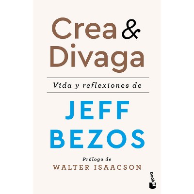 Crea Y Divaga: Vida Y Reflexiones de Jeff Bezos / Invent and Wander - (Paperback)