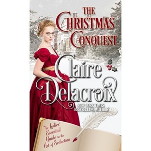 The Christmas Conquest - (The Ladies' Essential Guide to the Art of Seduction) by  Claire Delacroix (Paperback) - 1 of 1
