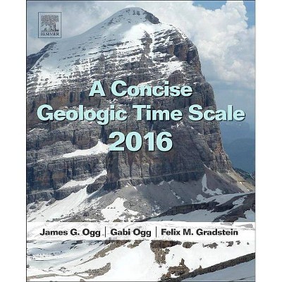 A Concise Geologic Time Scale - by  J G Ogg & Gabi Ogg & F M Gradstein (Paperback)