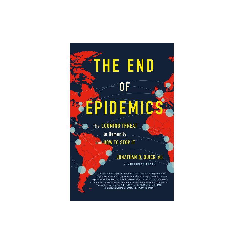 The End of Epidemics - by Jonathan D Quick & Bronwyn Fryer (Hardcover)
