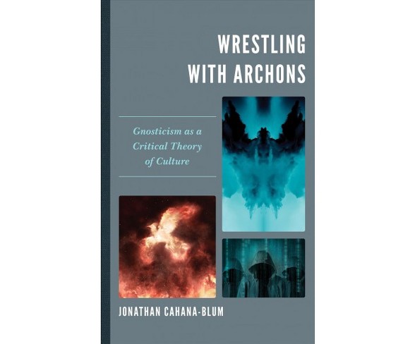 Wrestling with Archons : Gnosticism as a Critical Theory of Culture -  (Hardcover)