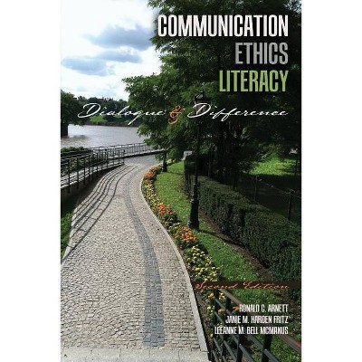 Communication Ethics Literacy: Dialogue and Difference - 2nd Edition by  Ronald C Arnett & Leeanne Marian Bell McManus & Janie Fritz (Paperback)