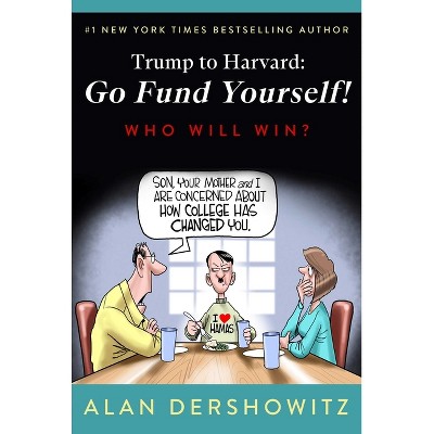 Trump to Harvard: Go Fund Yourself! - by  Alan Dershowitz (Paperback)