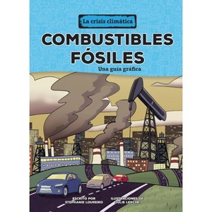 Combustibles Fósiles (Fossil Fuels) - (La Crisis Climática (the Climate Crisis)) by  Stephanie Loureiro (Paperback) - 1 of 1