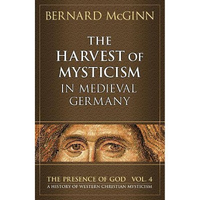 The Harvest of Mysticism in Medieval Germany (1300-1500) - (Presence of God: A History of Western Christian Mysticism) by  Bernard McGinn (Paperback)