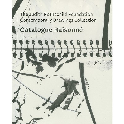 The Judith Rothschild Foundation Contemporary Drawings Collection: Catalogue Raisonn� - by  Christian Rattemeyer (Hardcover)