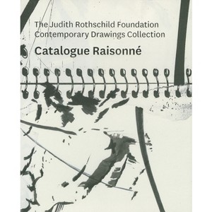 The Judith Rothschild Foundation Contemporary Drawings Collection: Catalogue Raisonné - by  Christian Rattemeyer (Hardcover) - 1 of 1