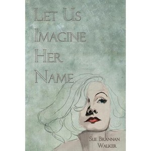 Let Us Imagine Her Name - by  Sue Brannan Walker (Paperback) - 1 of 1